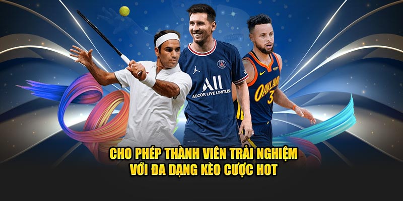 Cho phép thành viên trải nghiệm với đa dạng kèo cược hot