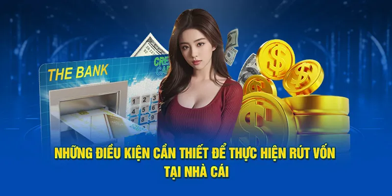 Tổng hợp điều kiện để rút vốn tại nhà cái