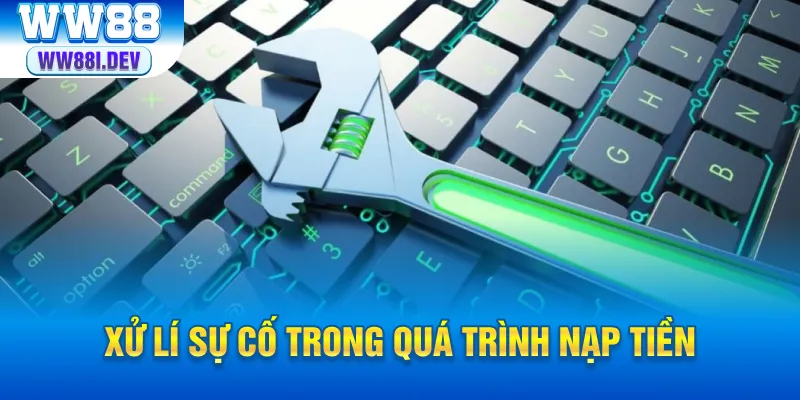 Xử lý sự cố nạp tiền ww88 dễ dàng trong vài phút